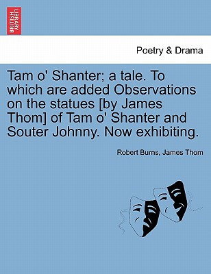 Tam O' Shanter; A Tale. to Which Are Added Observations on the Statues [By James Thom] of Tam O' Shanter and Souter Johnny. Now Exhibiting. Cover Image