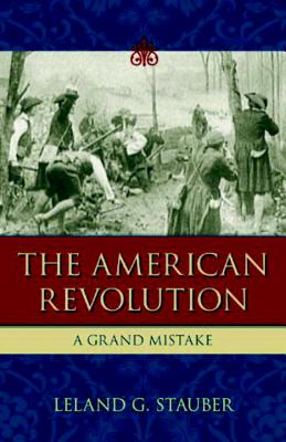 The American Revolution: A Grand Mistake By Leland G. Stauber Cover Image