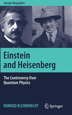 Einstein and Heisenberg: The Controversy Over Quantum Physics (Springer Biographies) Cover Image