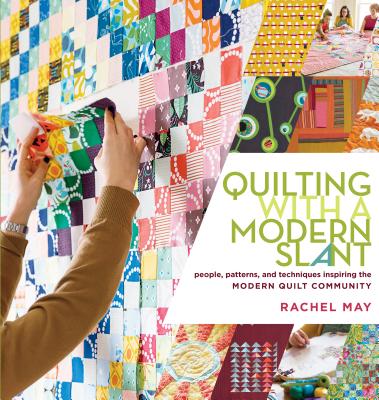 Quilting with a Modern Slant: People, Patterns, and Techniques Inspiring the Modern Quilt Community Cover Image