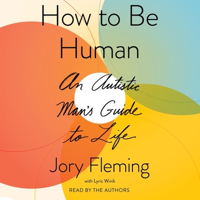How to Be Human: An Autistic Man's Guide to Life By Jory Fleming, Jory Fleming (Read by), Lyric Winik (Read by) Cover Image