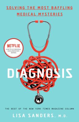 Diagnosis: Solving the Most Baffling Medical Mysteries By Lisa Sanders Cover Image
