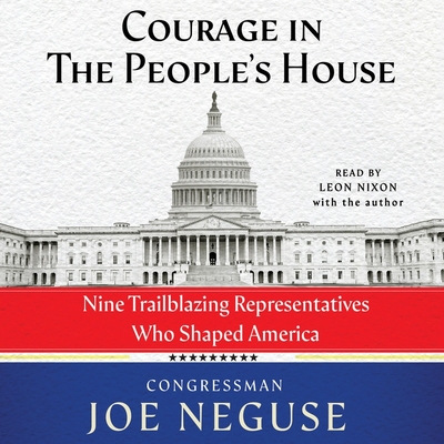 Courage in the People's House: Nine Trailblazing Representatives Who Shaped America By Joe Neguse, Joe Neguse (Read by), Leon Nixon (Read by) Cover Image