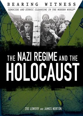 The Nazi Regime and the Holocaust (Bearing Witness: Genocide and Ethnic Cleansing) By Zoe Lowery, James R. Norton Cover Image