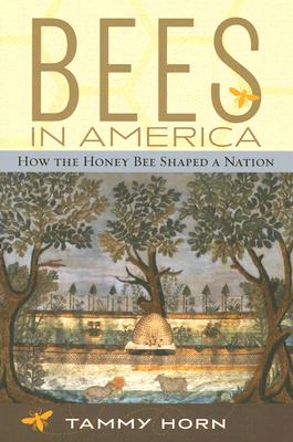 Bees in America: How the Honey Bee Shaped a Nation By Tammy Horn Cover Image
