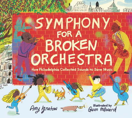 Symphony for a Broken Orchestra: How Philadelphia Collected Sounds to Save Music By Amy Ignatow, Gwen Millward (Illustrator) Cover Image