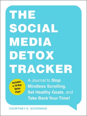 The Social Media Detox Tracker: A Journal to Stop Mindless Scrolling, Set Healthy Goals, and Take Back Your Time! By Courtney E. Ackerman Cover Image