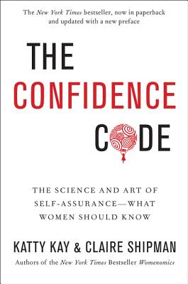 The Confidence Code: The Science and Art of Self-Assurance---What Women Should Know By Katty Kay, Claire Shipman Cover Image