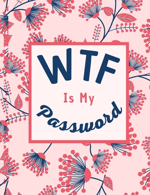 WTF Is My Password: Logbook To Protect Usernames and Passwords cover