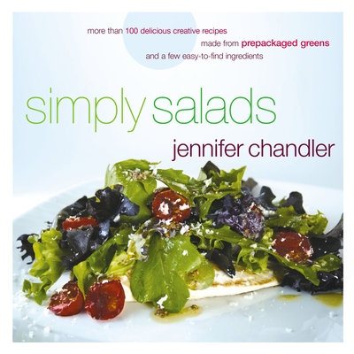 Simply Salads: More Than 100 Creative Recipes You Can Make in Minutes from Prepackaged Greens Cover Image