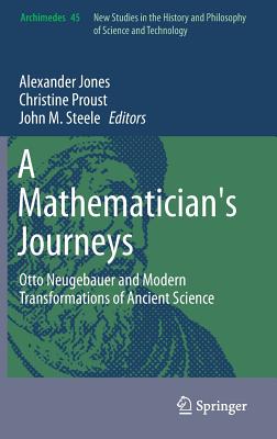 A Mathematician's Journeys: Otto Neugebauer and Modern Transformations of Ancient Science (Archimedes #45)