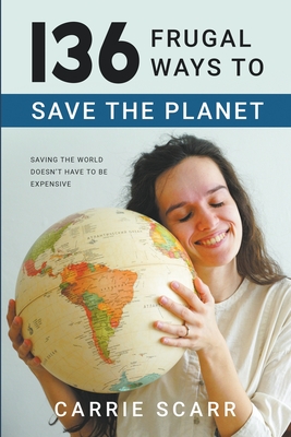 136 Frugal Ways to Save the Planet By Carrie Scarr Cover Image