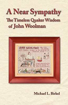 A Near Sympathy: The Timeless Quaker Wisdom of John Woolman By Michael L. Birkel Cover Image