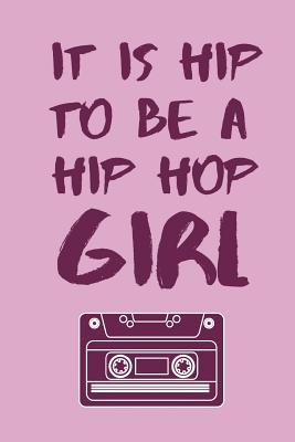 It Is Hip To Be A Hip Hop Girl: The Perfect Quote Notebook To Write Down Your Songs And Rhymes By Owthorne Notebooks Cover Image