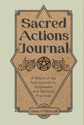 Sacred Actions Journal: A Wheel of the Year Journal for Sustainable and Spiritual Practices By Dana O'Driscoll Cover Image