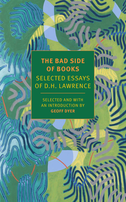 The Bad Side of Books: Selected Essays of D.H. Lawrence