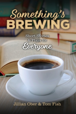 Something's Brewing: Short Stories and Plays for Everyone By Jillian Ober, Tom Fish Cover Image