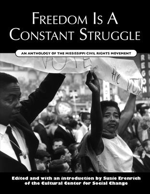 Freedom Is a Constant Struggle: An Anthology of the Mississippi Civil Rights Movement By Susie Erenrich (Editor), Susie Erenrich (Introduction by), Victoria Gray Adams (Contribution by) Cover Image