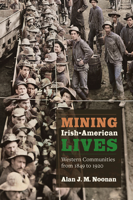 Mining Irish-American Lives: Western Communities from 1849 to 1920 (Mining the American West #1)