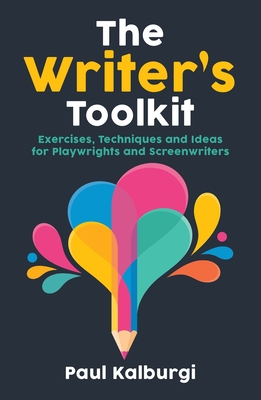 The Writer's Toolkit: Exercises, Techniques and Ideas for Playwrights and Screenwriters Cover Image