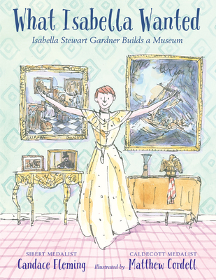 What Isabella Wanted: Isabella Stewart Gardner Builds a Museum Cover Image