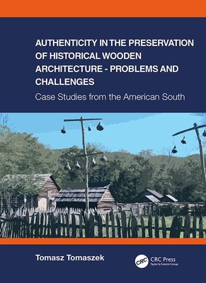 Authenticity in the Preservation of Historical Wooden Architecture - Problems and Challenges: Case Studies from the American South