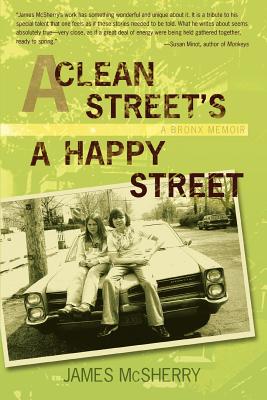 A Clean Street's A Happy Street: A Bronx Memoir By James McSherry Cover Image