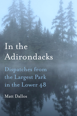 In the Adirondacks: Dispatches from the Largest Park in the Lower 48 Cover Image