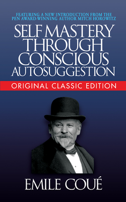 Self-Mastery Through Conscious Autosuggestion (Original Classic Edition) By Emile Cou√(c), Mitch Horowitz (Introduction by) Cover Image