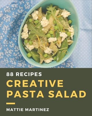 88 Creative Pasta Salad Recipes: I Love Pasta Salad Cookbook! By Mattie Martinez Cover Image