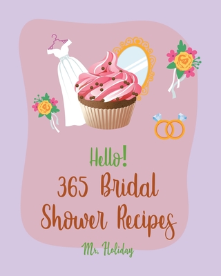 Hello! 365 Bridal Shower Recipes: Best Bridal Shower Cookbook Ever For Beginners [Summer Salad Book, Deviled Egg Recipes, Layer Cake Recipe, Pound Cak By Holiday Cover Image