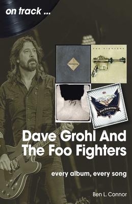 Dave Grohl and The Foo Fighters: Every Album, Every Song (On Track) By Ben L. Connor Cover Image