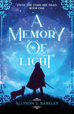 A Memory of Light: Book 1 of the Until the Stars Are Dead Series By Allyson S. Barkley Cover Image