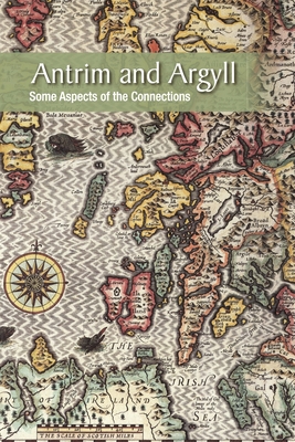 Antrim and Argyll: Some aspects of the connections By William Roulston (Editor), Stuart Eydmann (Contribution by), Aodan Mac Poilin (Contribution by) Cover Image