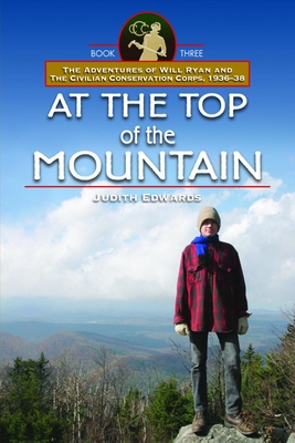 At the Top of the Mountain: The Adventures of Will Ryan and the Civilian Conservation Corps 1936-38, Book III By Judith Edwards Cover Image