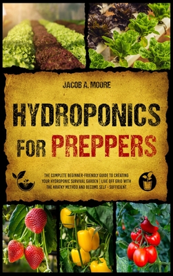 Hydroponics for Preppers: The Complete Beginner-Friendly Guide to Creating Your Hydroponic Survival Garden Live Off Grid with the Kratky Method Cover Image