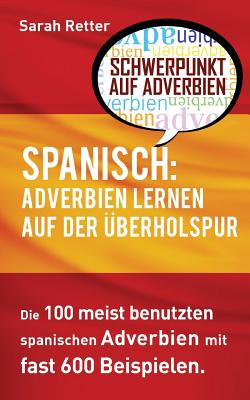 Spanisch: Adverbien Lernen auf der Uberholspur: Die 100 meist benutzten spanischen Adverbien mit 600 Beispielsätzen Cover Image