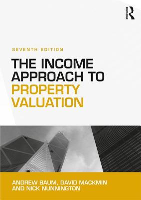 The Income Approach to Property Valuation: Seventh Edition By Andrew Baum, David Mackmin, Nick Nunnington Cover Image