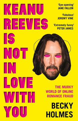 Keanu Reeves Is Not in Love with You: The Murky World of Online Romance