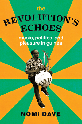 The Revolution's Echoes: Music, Politics, and Pleasure in Guinea (Chicago Studies in Ethnomusicology) Cover Image