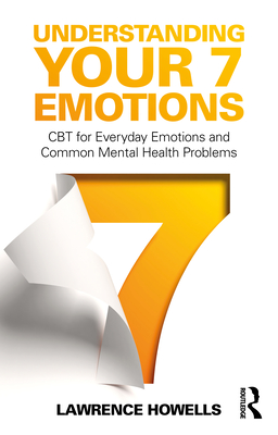 Understanding Your 7 Emotions: CBT for Everyday Emotions and Common Mental Health Problems By Lawrence Howells Cover Image