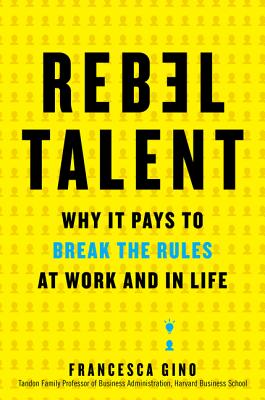 Rebel Talent: Why It Pays to Break the Rules at Work and in Life By Francesca Gino Cover Image