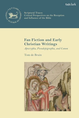 Fan Fiction and Early Christian Writings: Apocrypha, Pseudepigrapha, and Canon (Library of New Testament Studies)