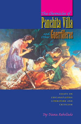 The Chronicles of Panchita Villa and Other Guerrilleras: Essays on Chicana/Latina Literature and Criticism (Chicana Matters) By Tey Diana Rebolledo Cover Image