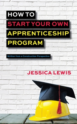 How to Start Your Own Apprenticeship Program By Jessica Lewis Cover Image