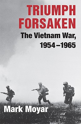 Triumph Forsaken: The Vietnam War, 1954-1965 By Mark Moyar Cover Image