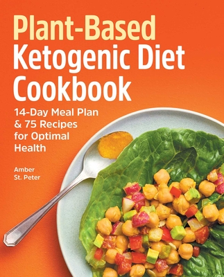 Plant-Based Ketogenic Diet Cookbook: 14-Day Meal Plan & 75 Recipes for Optimal Health By Amber St Peter Cover Image