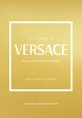 The Little Book of Versace: The Story of the Iconic Fashion House By Laia Farran Graves Cover Image