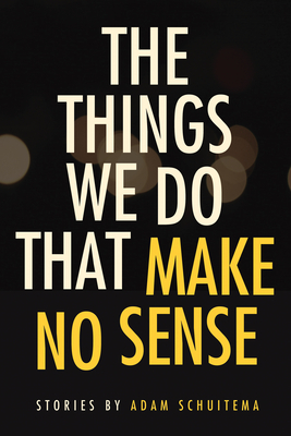 Cover for The Things We Do That Make No Sense: Stories