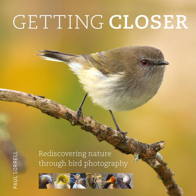 Getting Closer: Rediscovering Nature Through Bird Photography By Paul Sorrell Cover Image